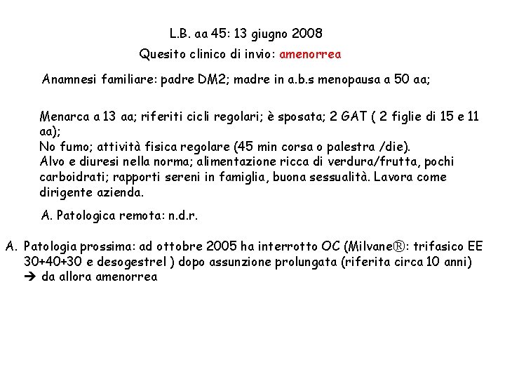 L. B. aa 45: 13 giugno 2008 Quesito clinico di invio: amenorrea Anamnesi familiare: