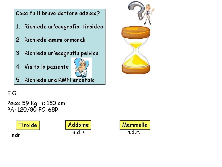 Cosa fa il bravo dottore adesso? 1. Richiede un’ecografia tiroidea 2. Richiede esami ormonali