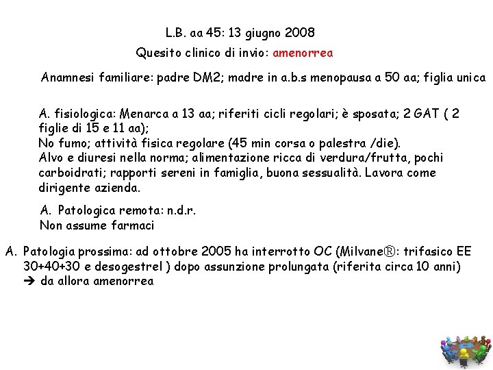L. B. aa 45: 13 giugno 2008 Quesito clinico di invio: amenorrea Anamnesi familiare: