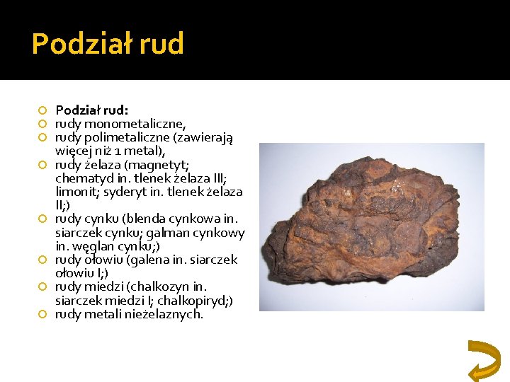 Podział rud Podział rud: rudy monometaliczne, rudy polimetaliczne (zawierają więcej niż 1 metal), rudy Podział rud Podział rud: rudy monometaliczne, rudy polimetaliczne (zawierają więcej niż 1 metal), rudy