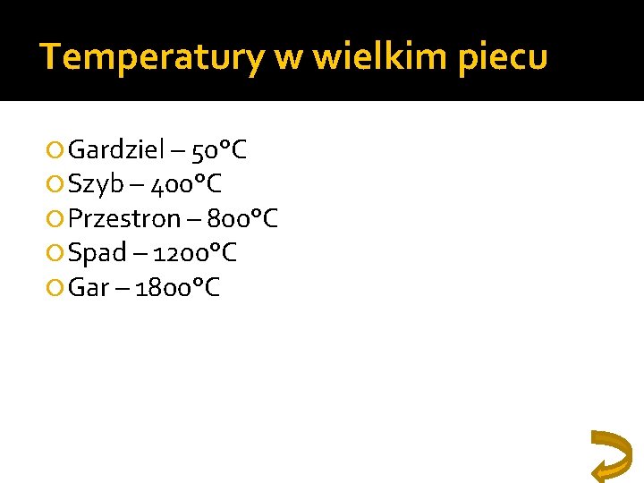 Temperatury w wielkim piecu Gardziel – 50°C Szyb – 400°C Przestron – 800°C Spad Temperatury w wielkim piecu Gardziel – 50°C Szyb – 400°C Przestron – 800°C Spad