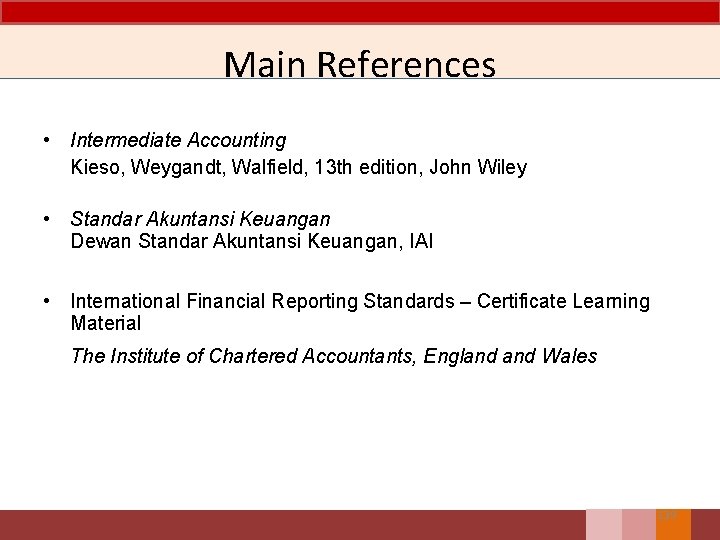 Main References • Intermediate Accounting Kieso, Weygandt, Walfield, 13 th edition, John Wiley •