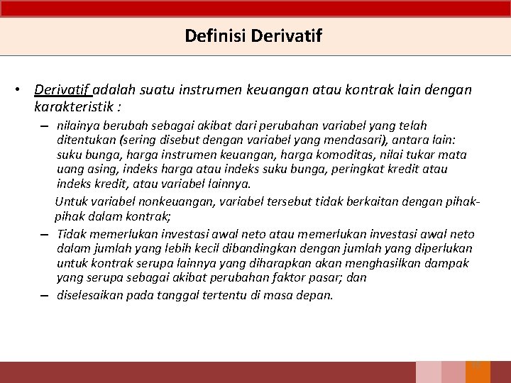 Definisi Derivatif • Derivatif adalah suatu instrumen keuangan atau kontrak lain dengan karakteristik :