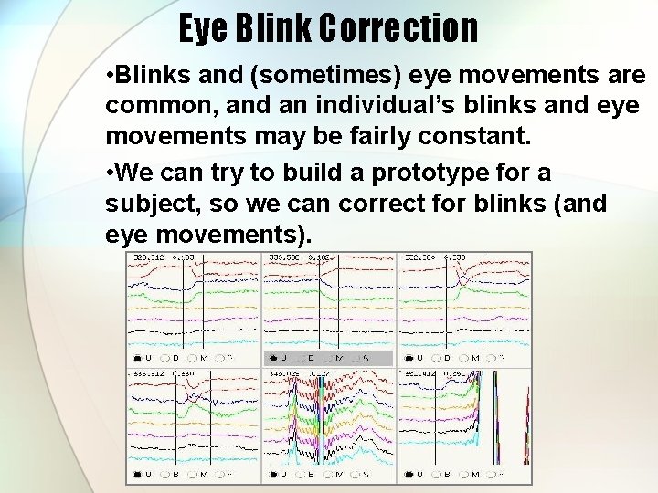 Eye Blink Correction • Blinks and (sometimes) eye movements are common, and an individual’s