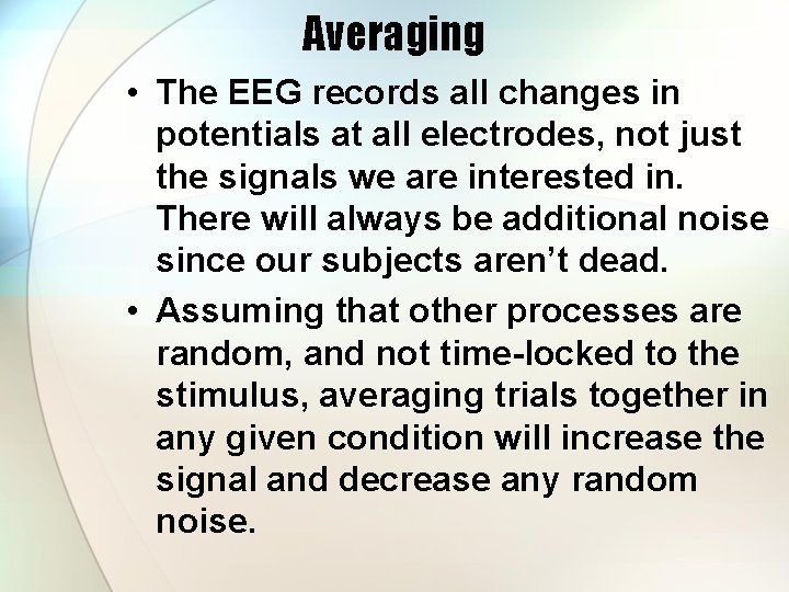 Averaging • The EEG records all changes in potentials at all electrodes, not just