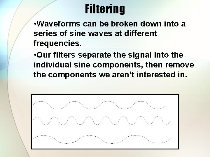 Filtering • Waveforms can be broken down into a series of sine waves at