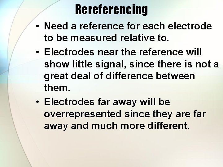 Rereferencing • Need a reference for each electrode to be measured relative to. •