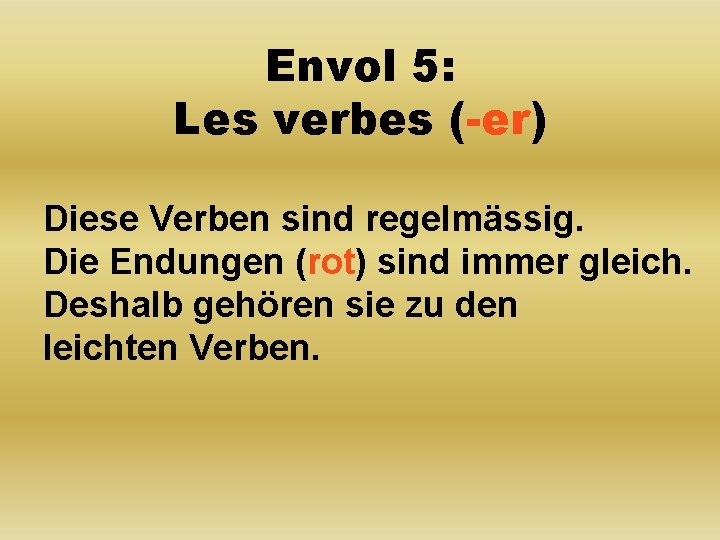 Envol 5: Les verbes (-er) Diese Verben sind regelmässig. Die Endungen (rot) sind immer