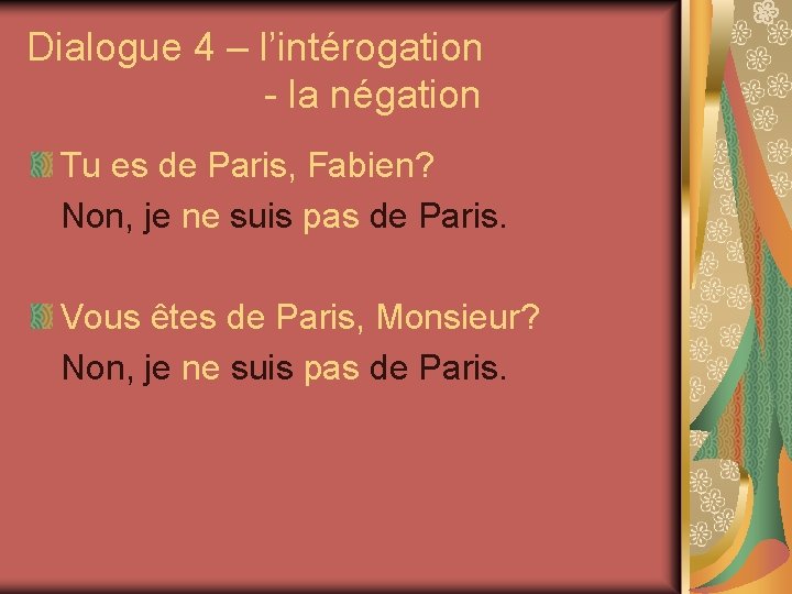 Dialogue 4 – l’intérogation - la négation Tu es de Paris, Fabien? Non, je