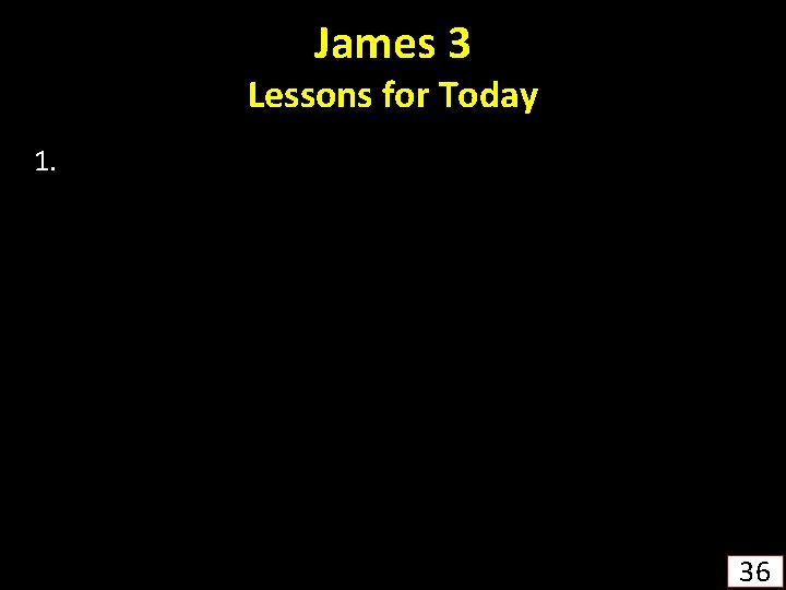James 3 Lessons for Today 1. 36 
