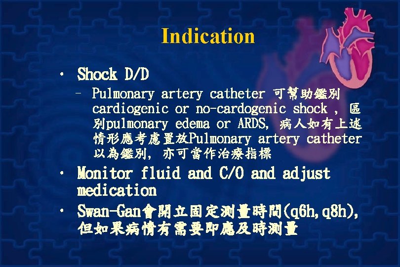 Indication • Shock D/D – Pulmonary artery catheter 可幫助鑑別 cardiogenic or no-cardogenic shock ,