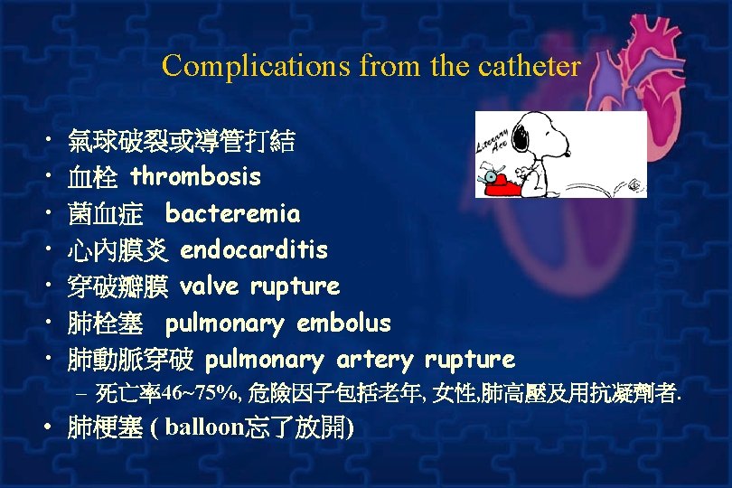 Complications from the catheter • • 氣球破裂或導管打結 血栓 thrombosis 菌血症 bacteremia 心內膜炎 endocarditis 穿破瓣膜
