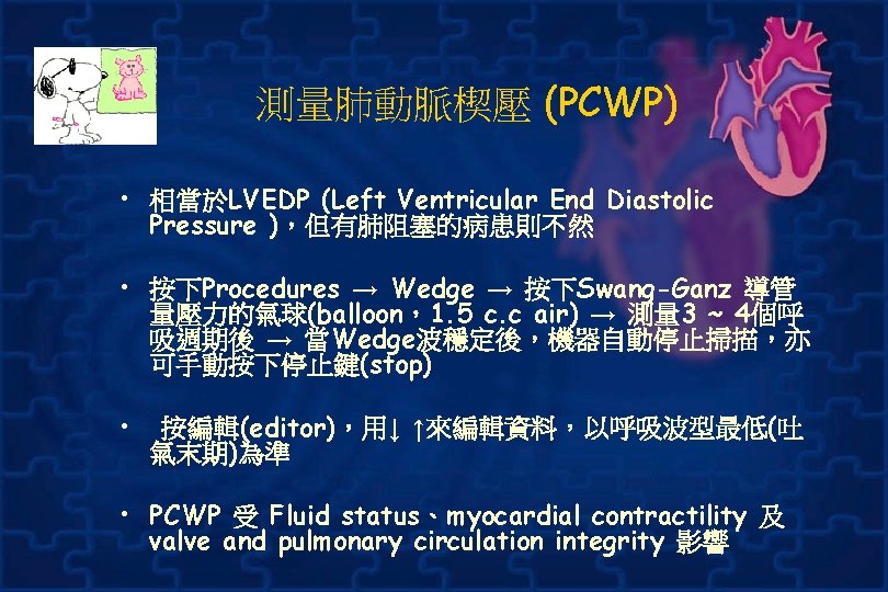 測量肺動脈楔壓 (PCWP) • 相當於LVEDP (Left Ventricular End Diastolic Pressure )，但有肺阻塞的病患則不然 • 按下Procedures → Wedge