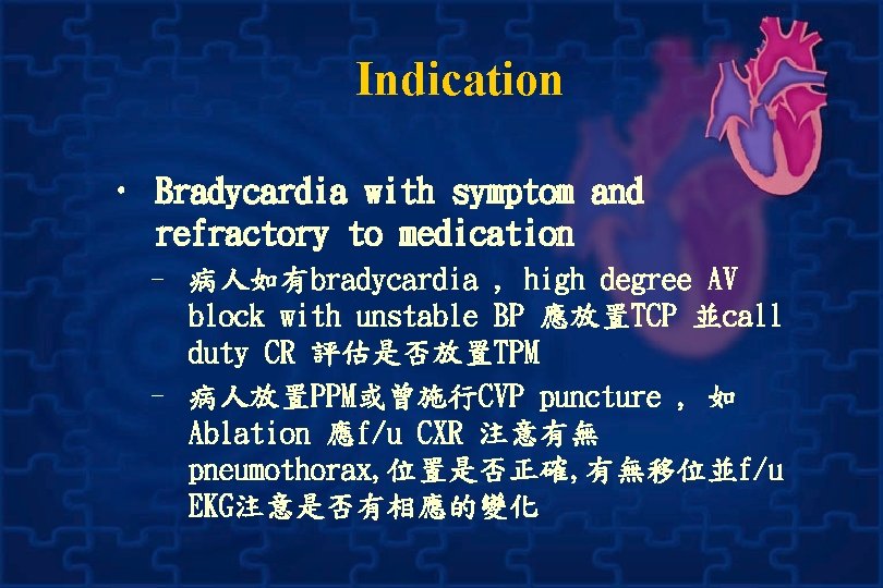 Indication • Bradycardia with symptom and refractory to medication – 病人如有bradycardia , high degree