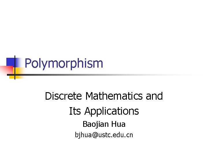 Polymorphism Discrete Mathematics and Its Applications Baojian Hua bjhua@ustc. edu. cn 