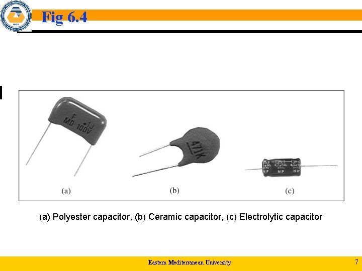Fig 6. 4 (a) Polyester capacitor, (b) Ceramic capacitor, (c) Electrolytic capacitor Eastern Mediterranean