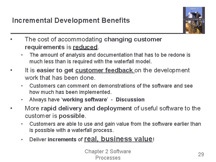 Incremental Development Benefits • The cost of accommodating changing customer requirements is reduced. •