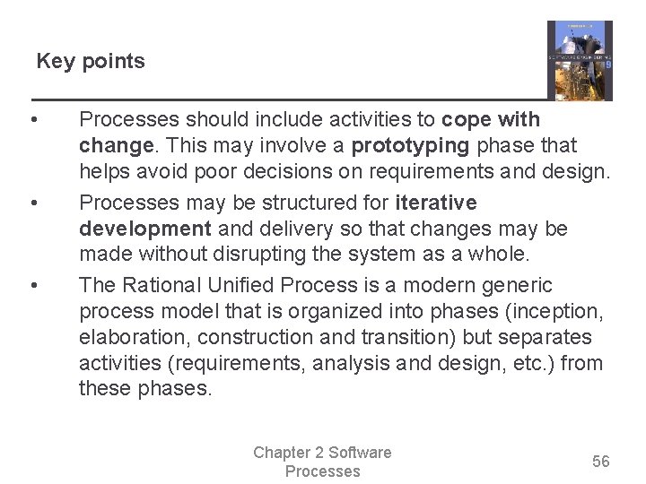 Key points • • • Processes should include activities to cope with change. This