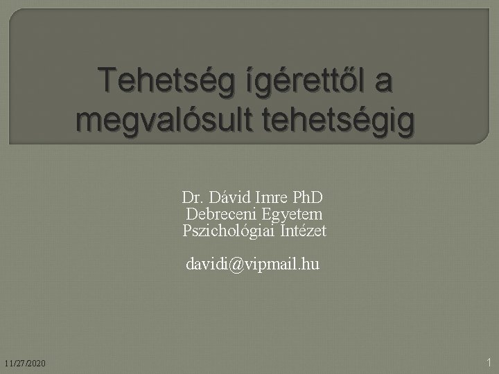 Tehetség ígérettől a megvalósult tehetségig Dr. Dávid Imre Ph. D Debreceni Egyetem Pszichológiai Intézet