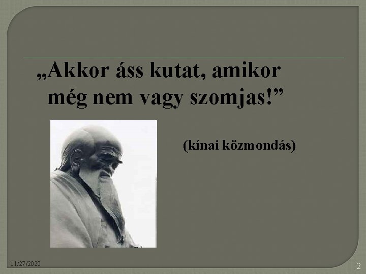 „Akkor áss kutat, amikor még nem vagy szomjas!” (kínai közmondás) 11/27/2020 2 