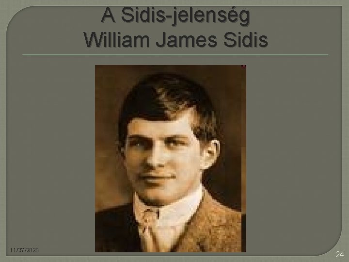 A Sidis-jelenség William James Sidis 11/27/2020 24 