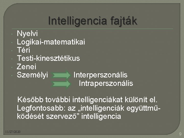 Intelligencia fajták Nyelvi Logikai-matematikai Téri Testi-kinesztétikus Zenei Személyi Interperszonális Intraperszonális Később további intelligenciákat különít