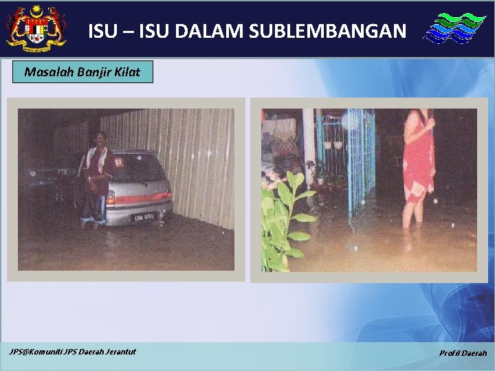 ISU – ISU DALAM SUBLEMBANGAN Masalah Banjir Kilat JPS@Komuniti JPS Daerah Jerantut Profil Daerah