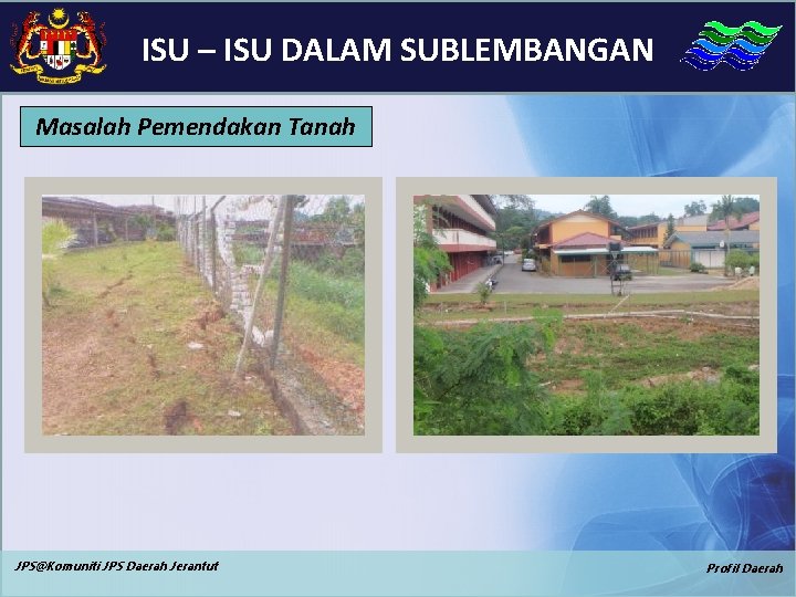 ISU – ISU DALAM SUBLEMBANGAN Masalah Pemendakan Tanah JPS@Komuniti JPS Daerah Jerantut Profil Daerah