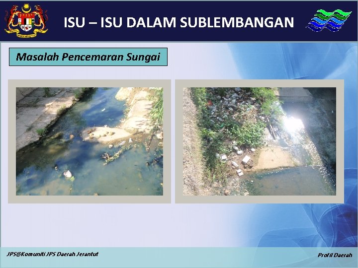 ISU – ISU DALAM SUBLEMBANGAN Masalah Pencemaran Sungai JPS@Komuniti JPS Daerah Jerantut Profil Daerah