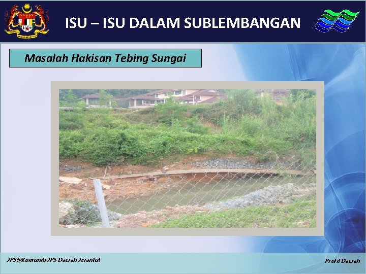 ISU – ISU DALAM SUBLEMBANGAN Masalah Hakisan Tebing Sungai JPS@Komuniti JPS Daerah Jerantut Profil