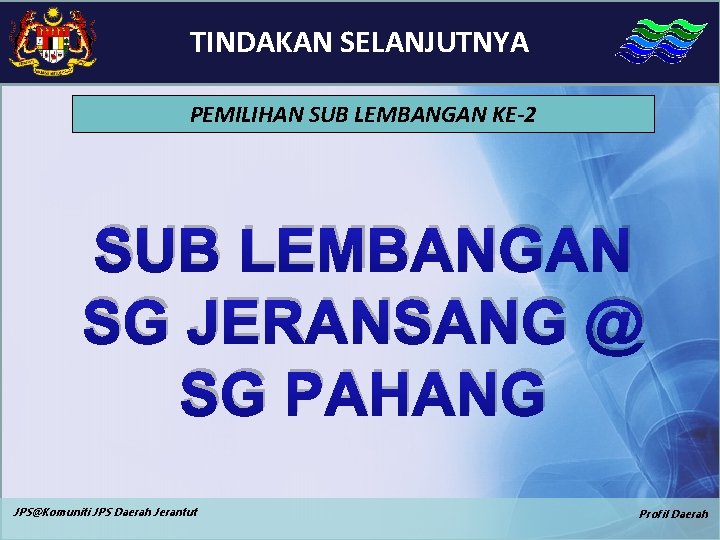 TINDAKAN SELANJUTNYA PEMILIHAN SUB LEMBANGAN KE-2 SUB LEMBANGAN SG JERANSANG @ SG PAHANG JPS@Komuniti