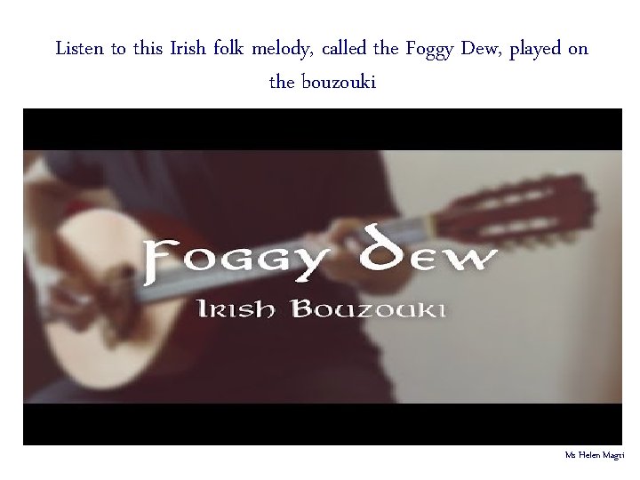 Listen to this Irish folk melody, called the Foggy Dew, played on the bouzouki