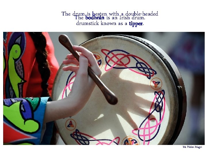 The drum is beateniswith a double-headed The bodhrán an Irish drumstick known as a
