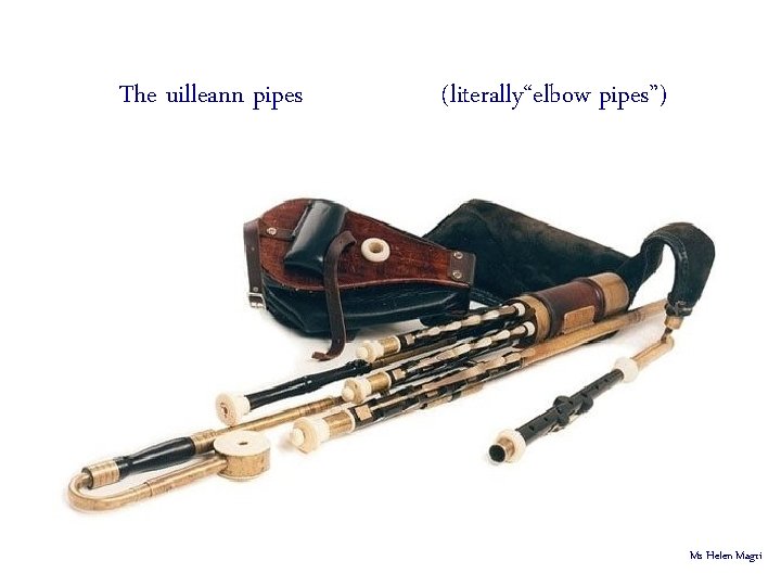 The uilleann pipes (literally“elbow pipes”) Ms Helen Magri 