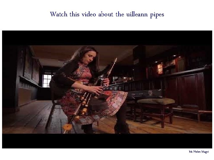 Watch this video about the uilleann pipes Ms Helen Magri 