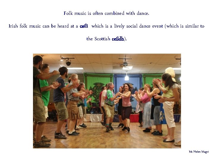 Folk music is often combined with dance. Irish folk music can be heard at