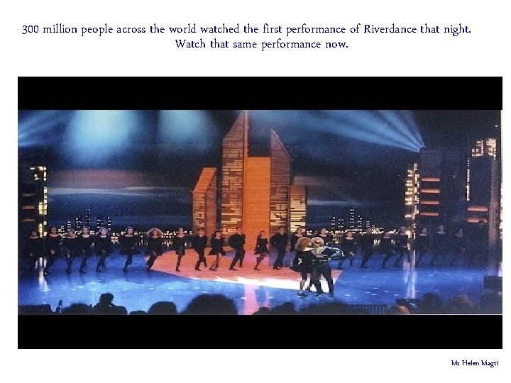 300 million people across the world watched the first performance of Riverdance that night.
