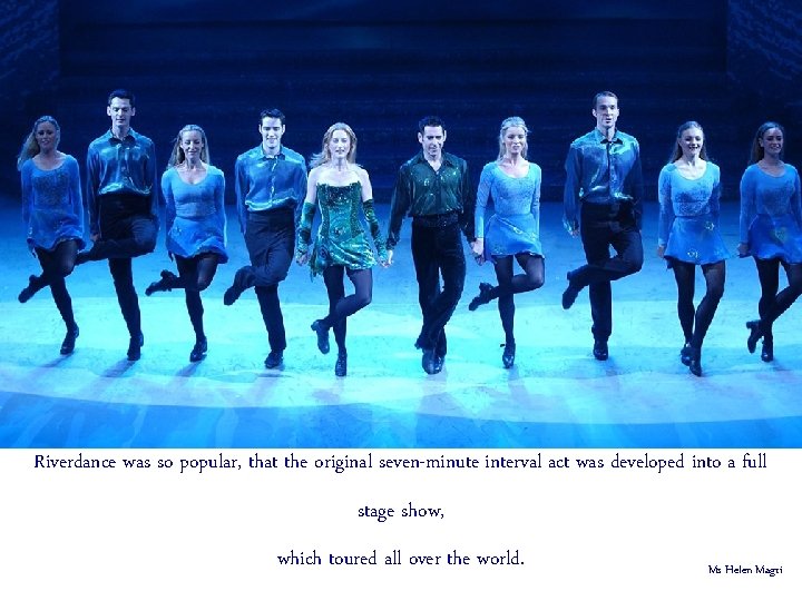 Riverdance was so popular, that the original seven-minute interval act was developed into a