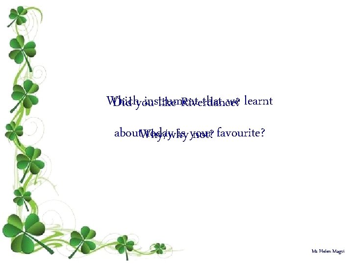 Which instrument that we learnt Did you like Riverdance? about. Why/why today is your