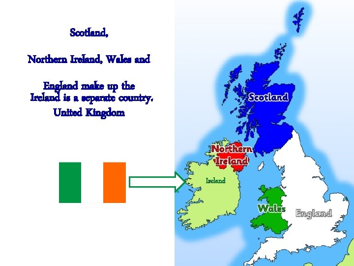 Scotland, Northern Ireland, Wales and England make up the Ireland is a separate country.