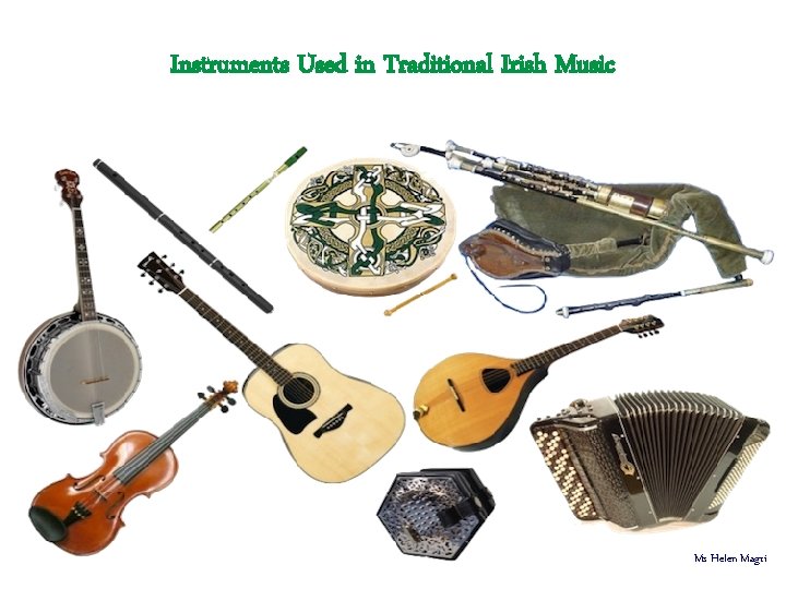 Instruments Used in Traditional Irish Music Ms Helen Magri 