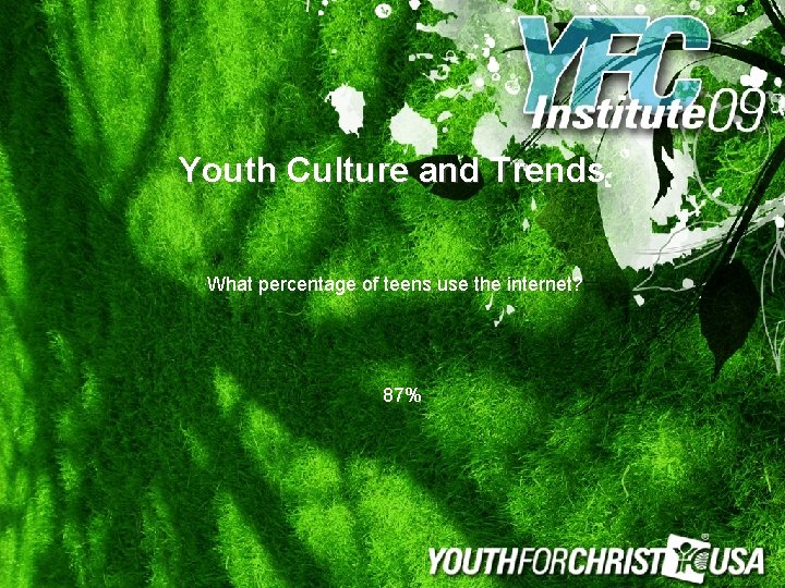 Youth Culture and Trends What percentage of teens use the internet? 87% 