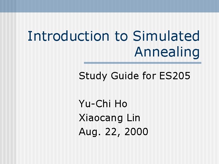 Introduction to Simulated Annealing Study Guide for ES 205 Yu-Chi Ho Xiaocang Lin Aug.