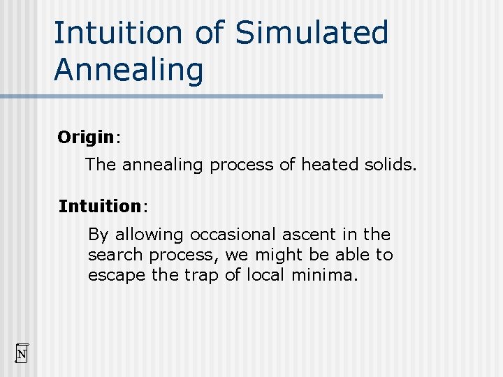 Intuition of Simulated Annealing Origin: The annealing process of heated solids. Intuition: By allowing