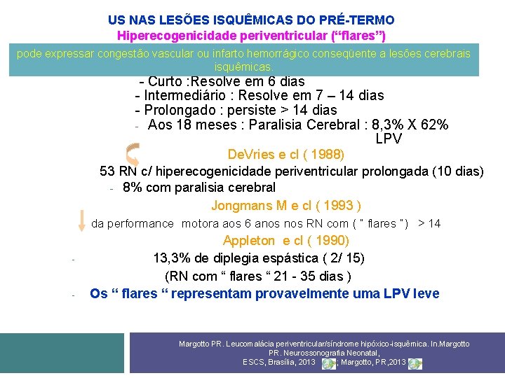 US NAS LESÕES ISQUÊMICAS DO PRÉ-TERMO Hiperecogenicidade periventricular (“flares”) ) pode expressar congestão vascular