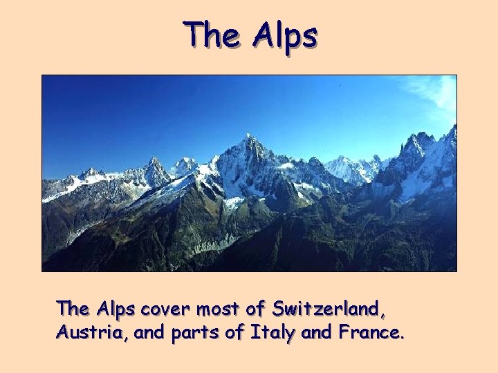 The Alps cover most of Switzerland, Austria, and parts of Italy and France. 