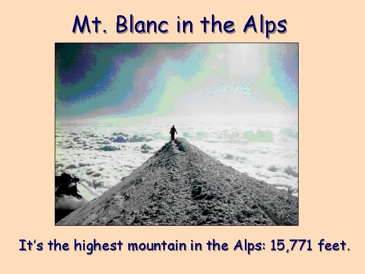 Mt. Blanc in the Alps It’s the highest mountain in the Alps: 15, 771