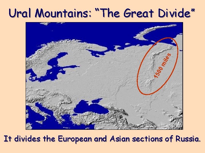 15 00 m ile s Ural Mountains: “The Great Divide” It divides the European