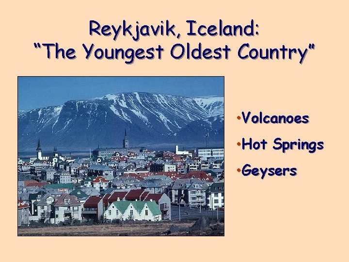 Reykjavik, Iceland: “The Youngest Oldest Country” • Volcanoes • Hot Springs • Geysers 