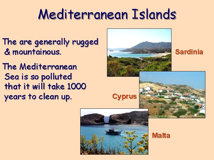 Mediterranean Islands The are generally rugged & mountainous. The Mediterranean Sea is so polluted
